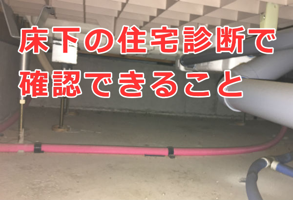 住宅診断を実施したときに床下で確認できることは何か？