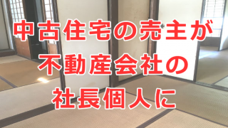 中古住宅の不動産会社の社長個人が売主に変わっているのはなぜですか？