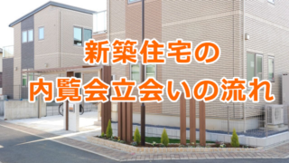 新築住宅の内覧会（竣工検査）立会いの流れ